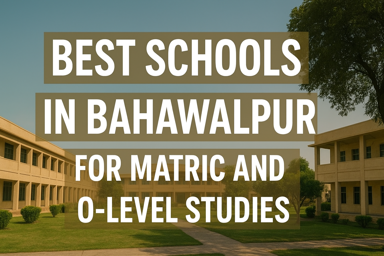 Best Schools in Bahawalpur for Matric and O-Level Studies